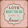 Magnet 7x7cm Love What You Do What You Love